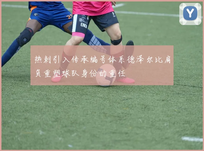 热刺引入传承编号体系德泽尔比肩负重塑球队身份的重任